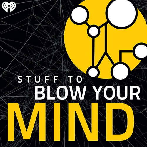 Stuff to Blow Your Mind podcast